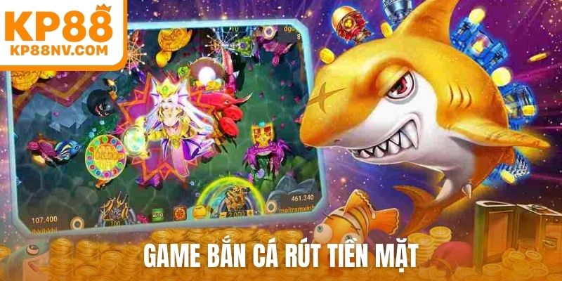 game bắn cá rút tiền mặt