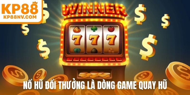 Nổ hũ đổi thưởng là dòng game quay hũ